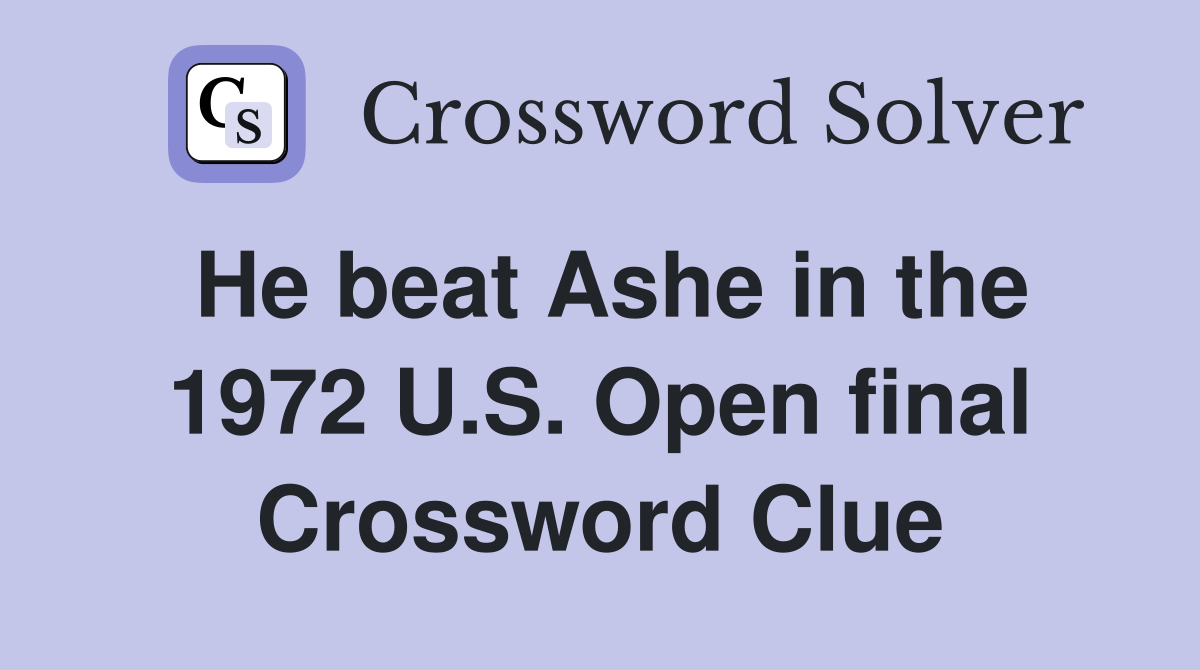He beat Ashe in the 1972 U.S. Open final Crossword Clue