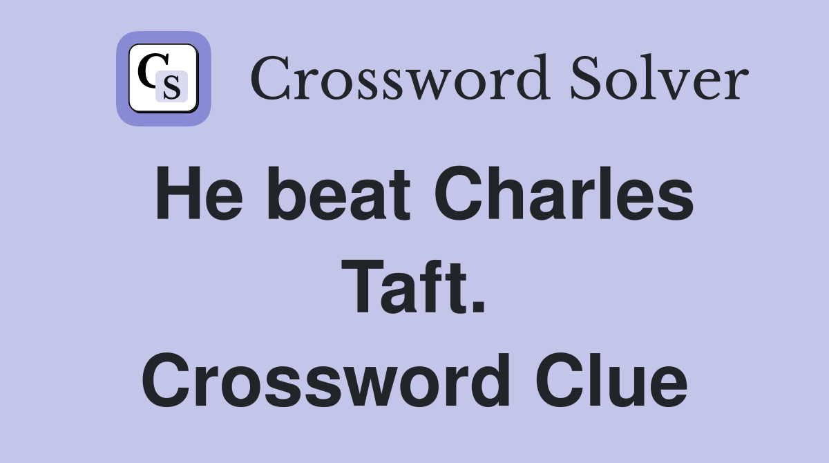 He beat Charles Taft. Crossword Clue