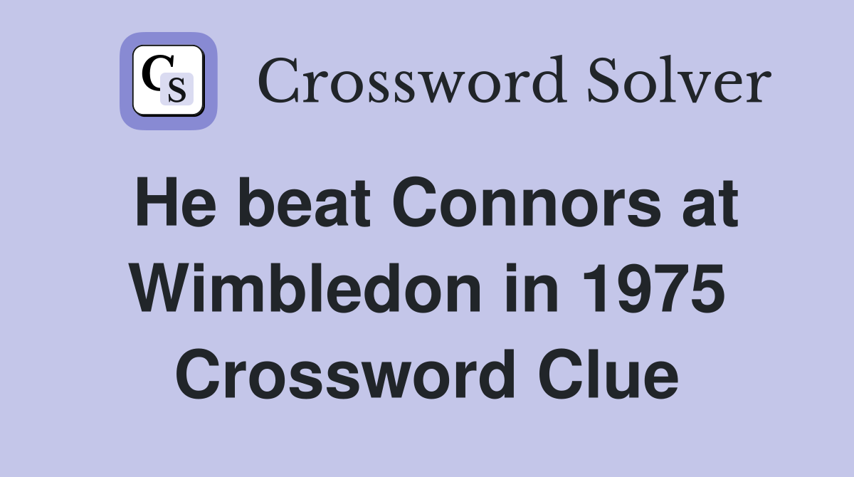 He beat Connors at Wimbledon in 1975 Crossword Clue