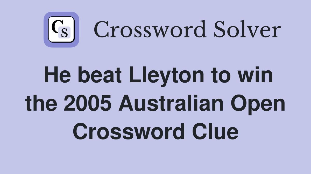 He beat Lleyton to win the 2005 Australian Open Crossword Clue