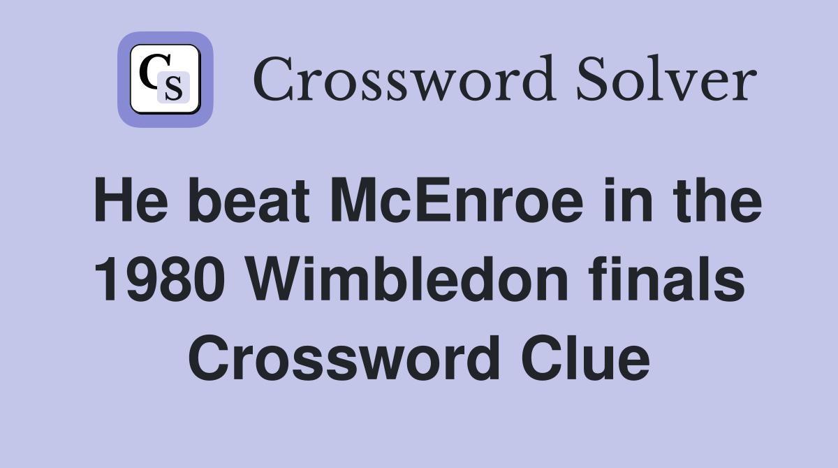 He beat McEnroe in the 1980 Wimbledon finals Crossword Clue