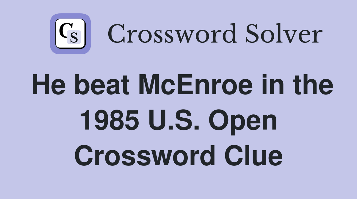 He beat McEnroe in the 1985 U.S. Open Crossword Clue