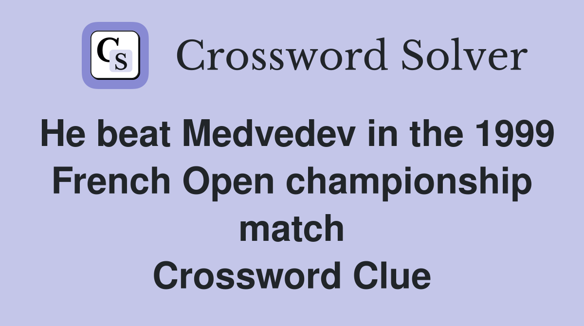 He beat Medvedev in the 1999 French Open championship match Crossword Clue