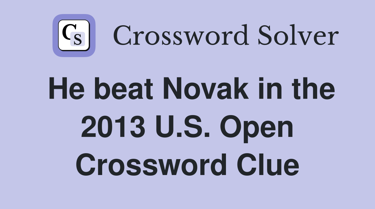 He beat Novak in the 2013 U.S. Open Crossword Clue