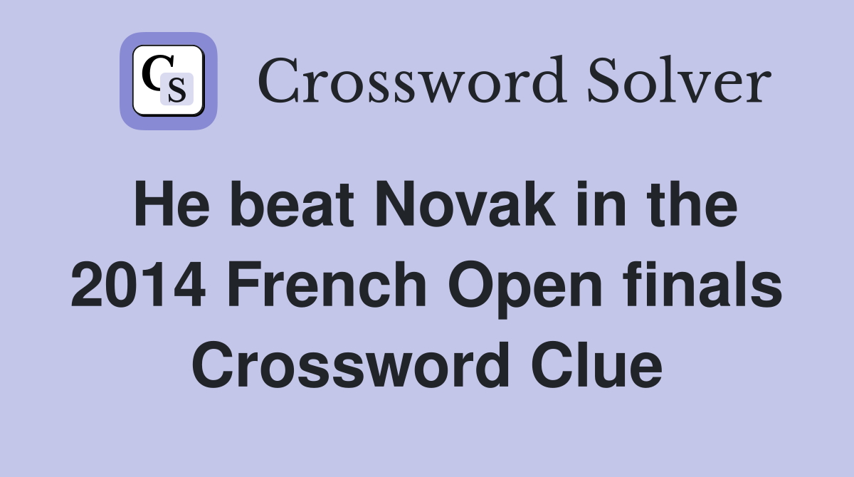He beat Novak in the 2014 French Open finals Crossword Clue