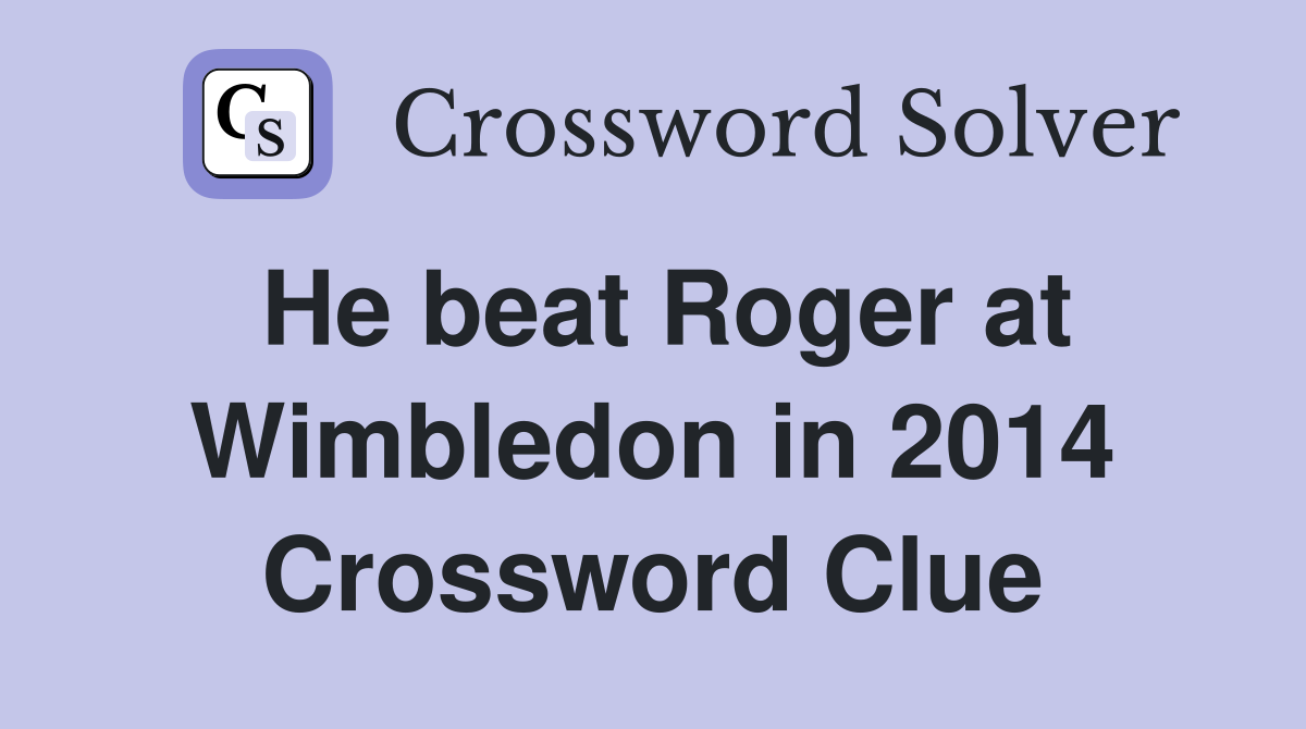 He beat Roger at Wimbledon in 2014 Crossword Clue