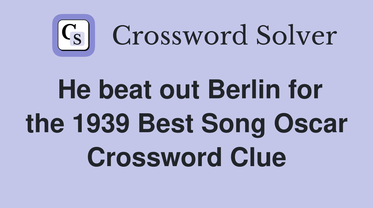 He beat out Berlin for the 1939 Best Song Oscar Crossword Clue
