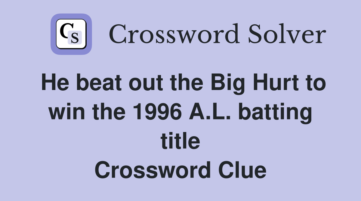 He beat out the Big Hurt to win the 1996 A.L. batting title Crossword Clue