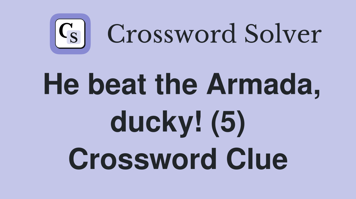 He beat the Armada, ducky! (5) Crossword Clue