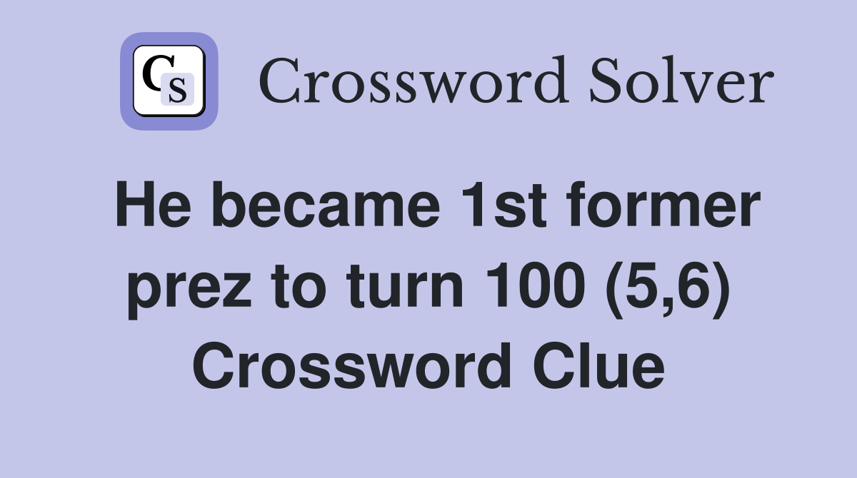 He became 1st former prez to turn 100 (5,6) Crossword Clue