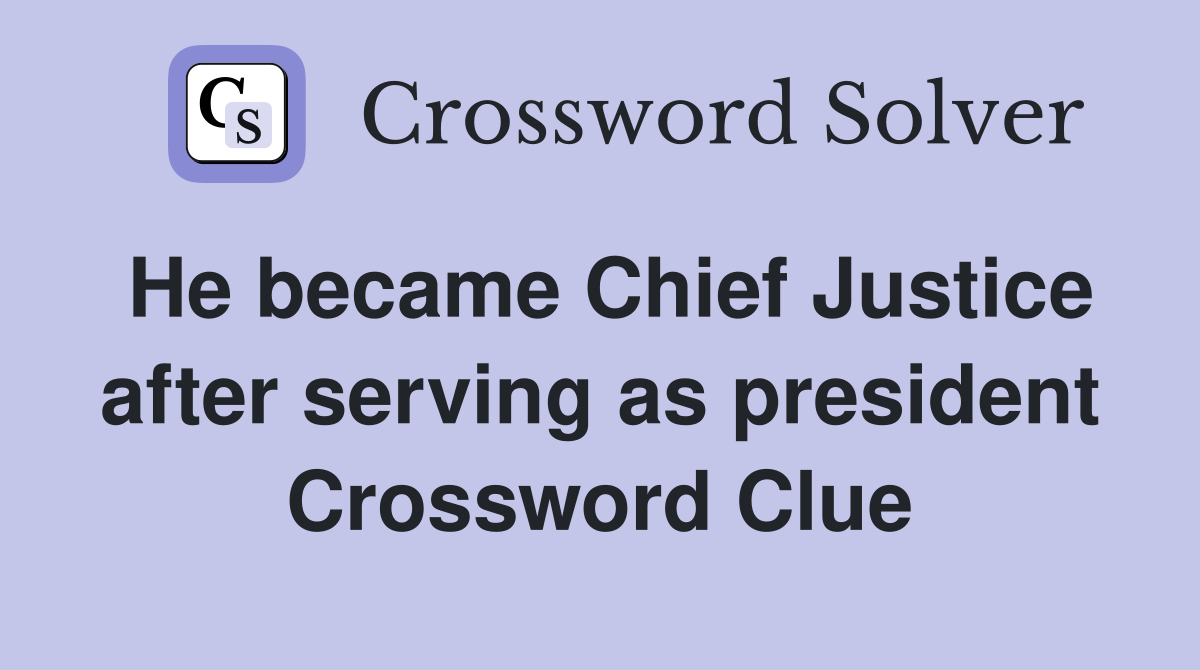 He became Chief Justice after serving as president Crossword Clue
