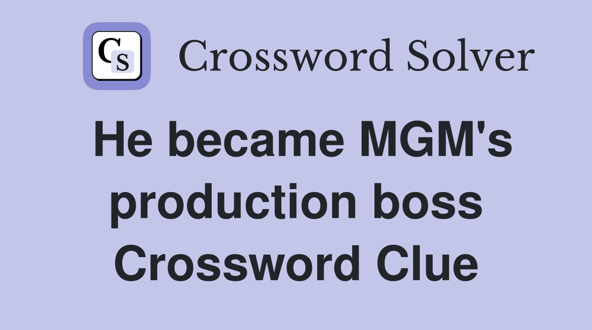He became MGM's production boss Crossword Clue