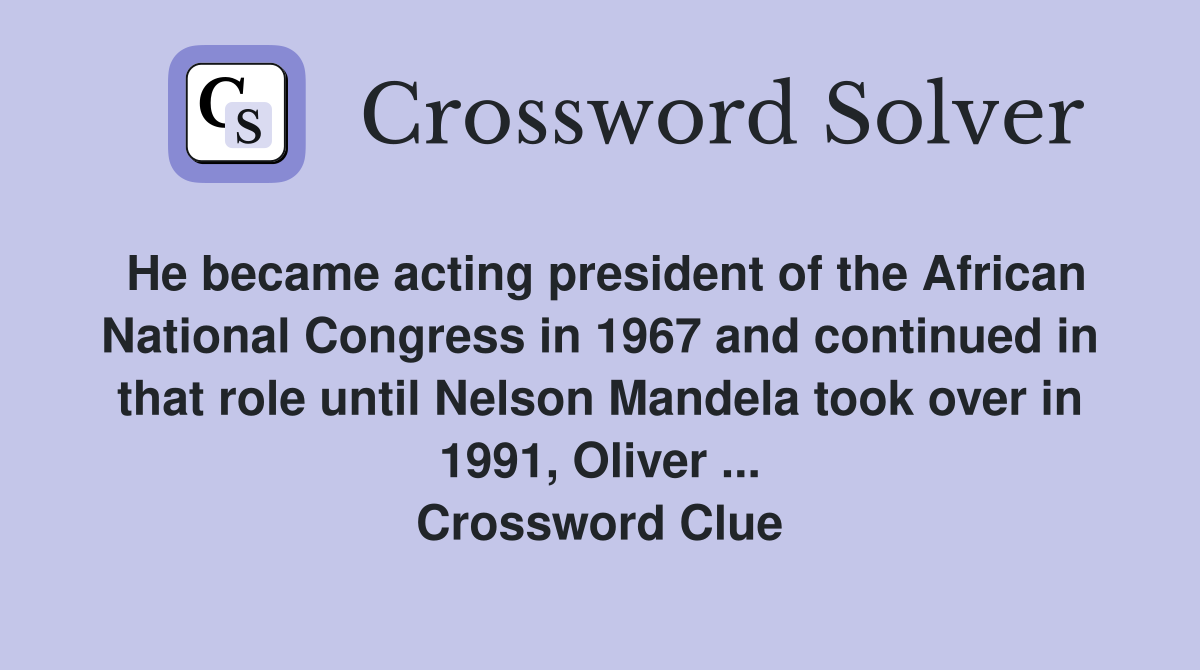 He became acting president of the African National Congress in 1967 and continued in that role until Nelson Mandela took over in 1991, Oliver ... Crossword Clue