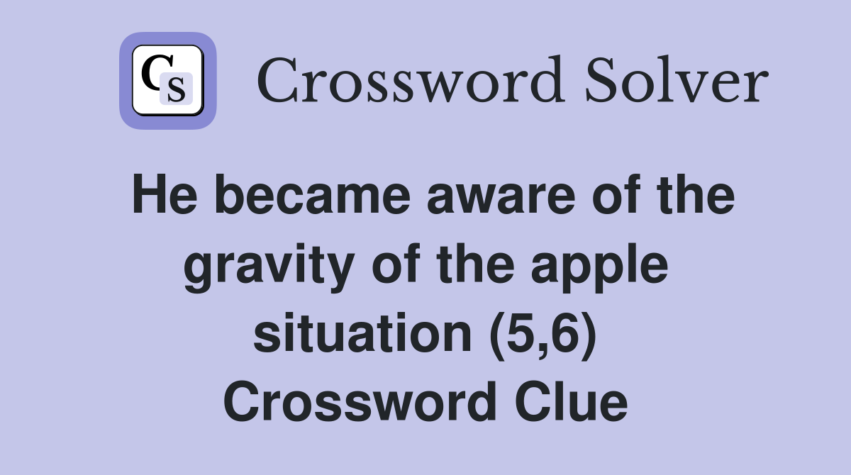 He became aware of the gravity of the apple situation (5,6) Crossword Clue