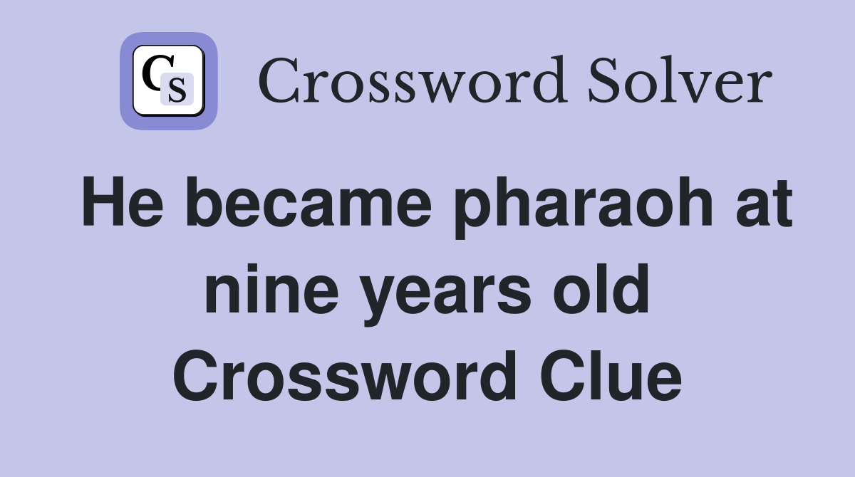 He became pharaoh at nine years old Crossword Clue
