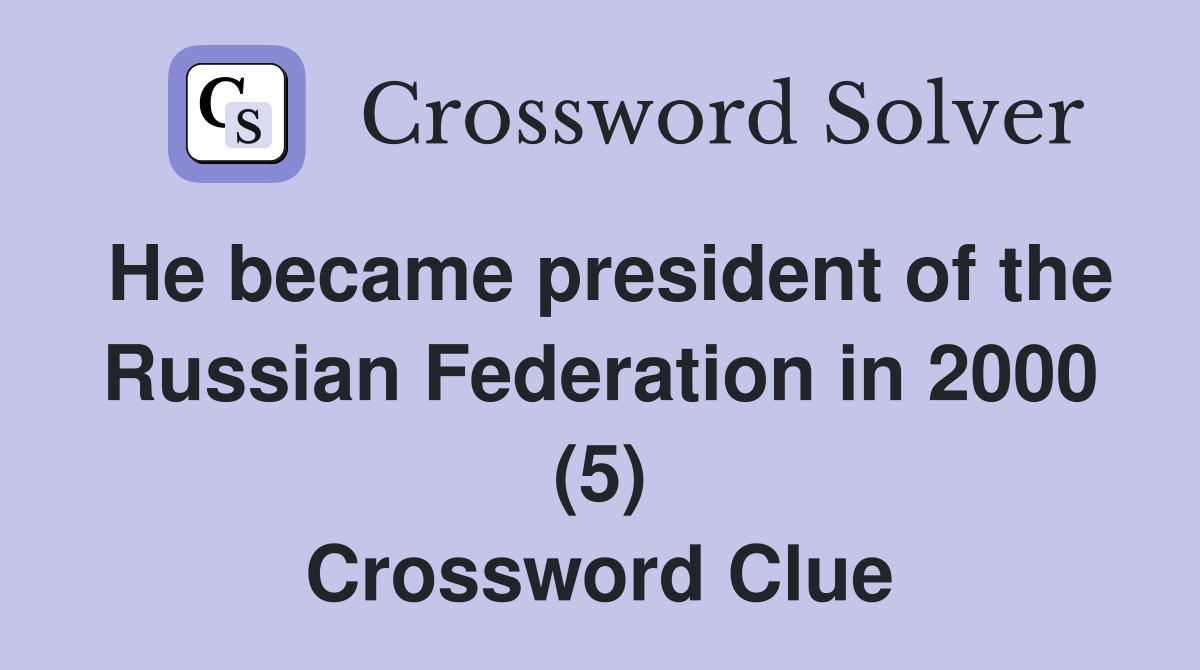 He became president of the Russian Federation in 2000 (5) Crossword Clue