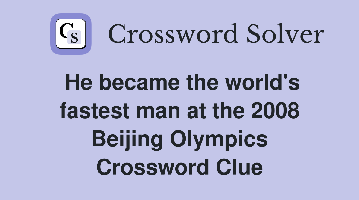 He became the world's fastest man at the 2008 Beijing Olympics Crossword Clue