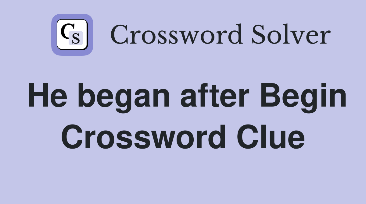 He began after Begin Crossword Clue