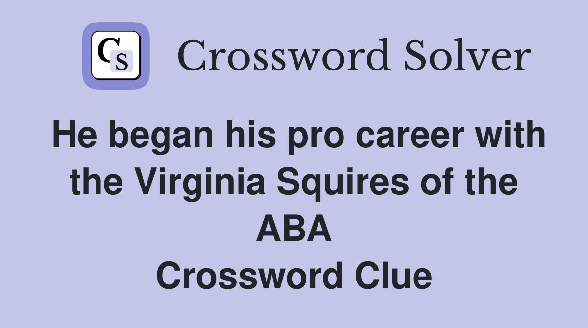 He began his pro career with the Virginia Squires of the ABA Crossword Clue