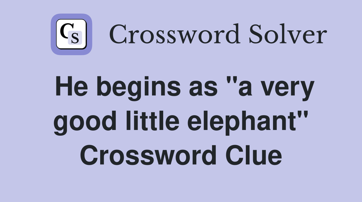 He begins as "a very good little elephant" Crossword Clue