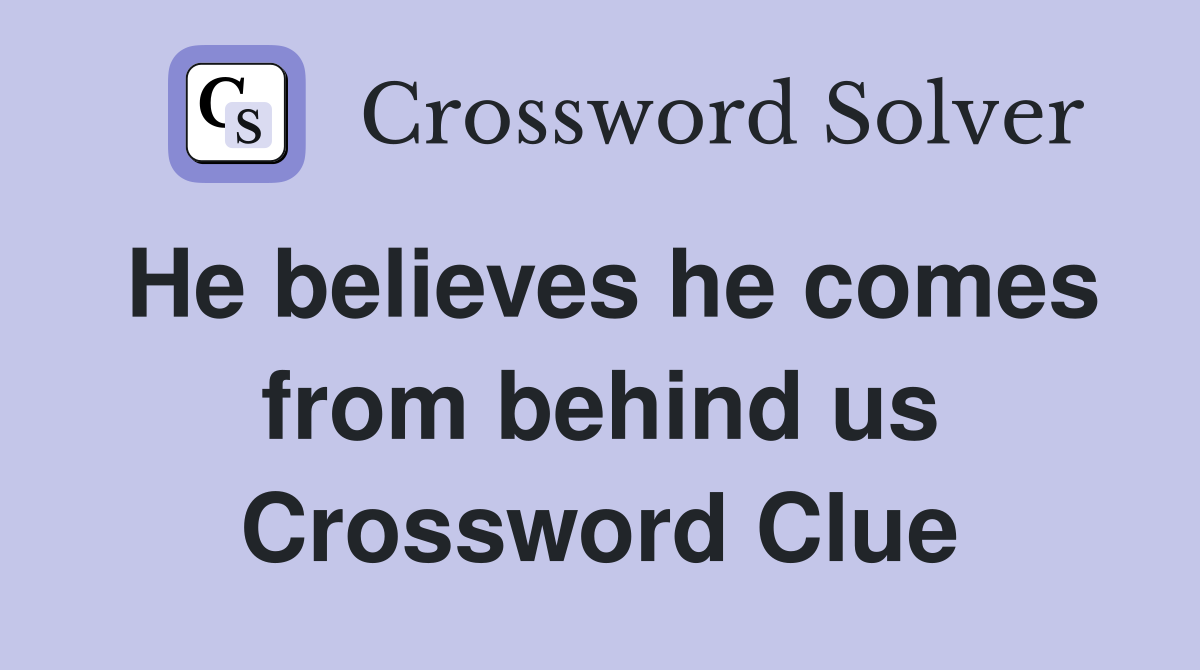 He believes he comes from behind us Crossword Clue