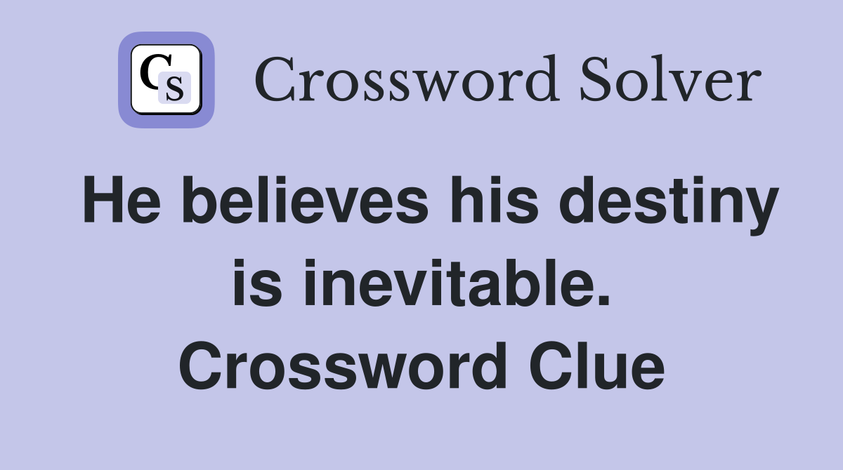 He believes his destiny is inevitable. Crossword Clue