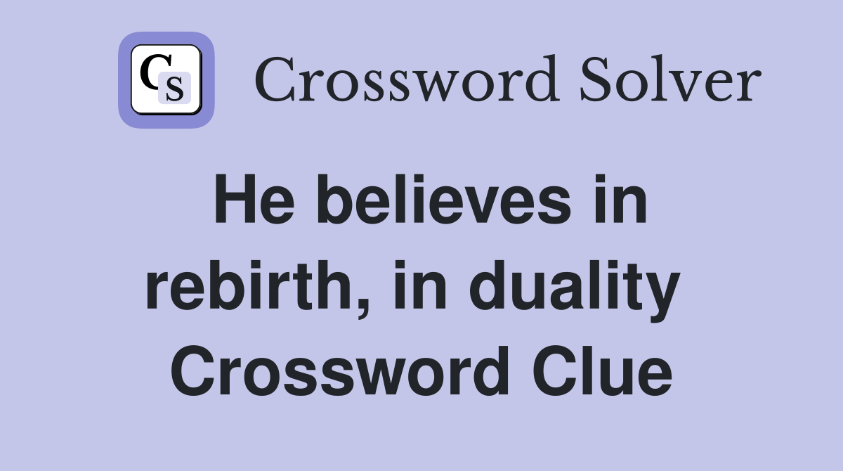 He believes in rebirth, in duality  Crossword Clue