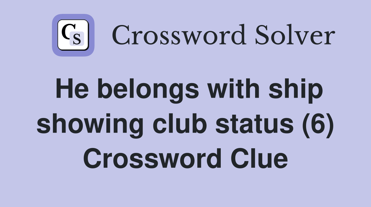 He belongs with ship showing club status (6) Crossword Clue