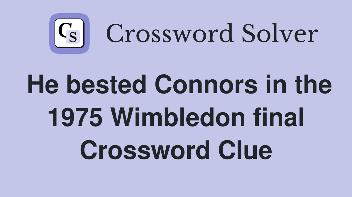 He bested Connors in the 1975 Wimbledon final Crossword Clue