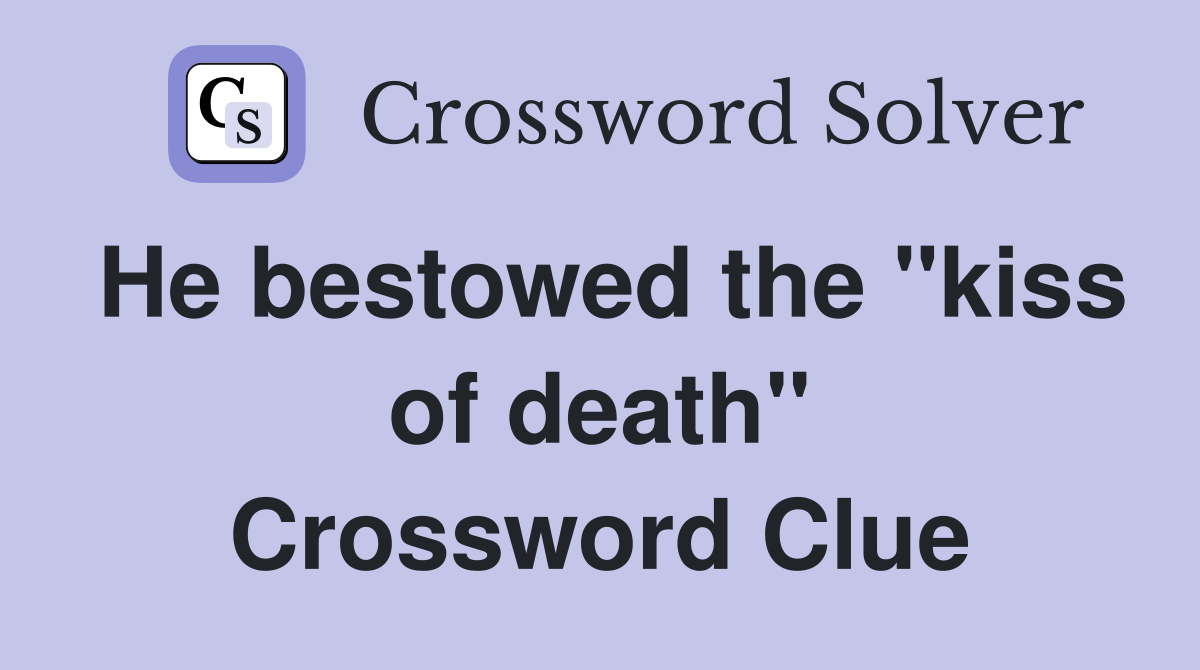 He bestowed the "kiss of death" Crossword Clue