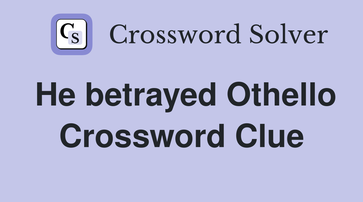 He betrayed Othello Crossword Clue