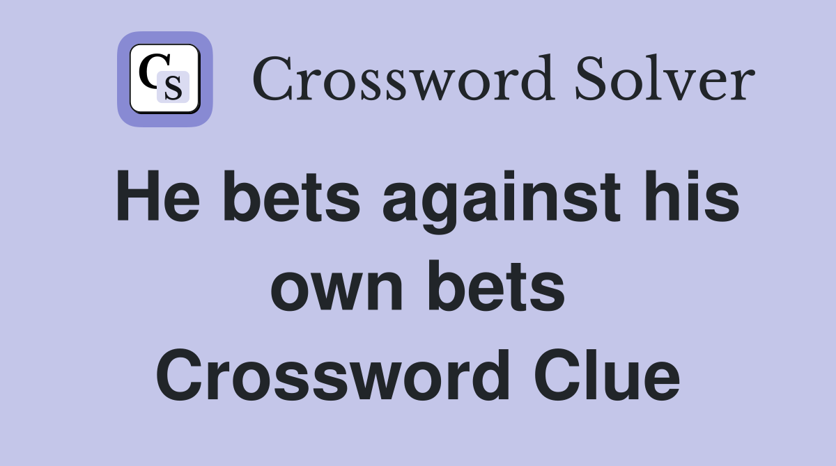 He bets against his own bets Crossword Clue