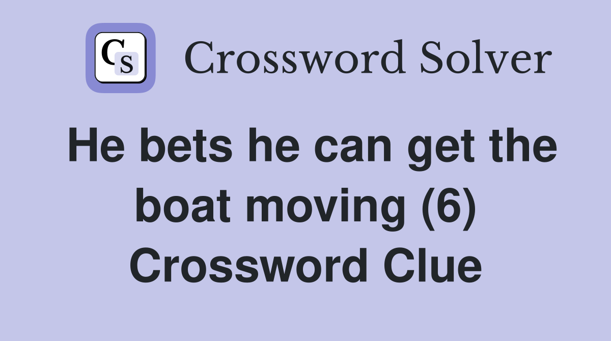 He bets he can get the boat moving (6) Crossword Clue