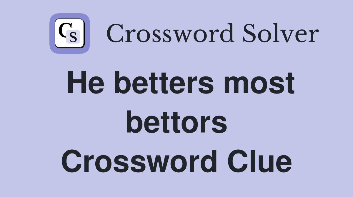 He betters most bettors Crossword Clue