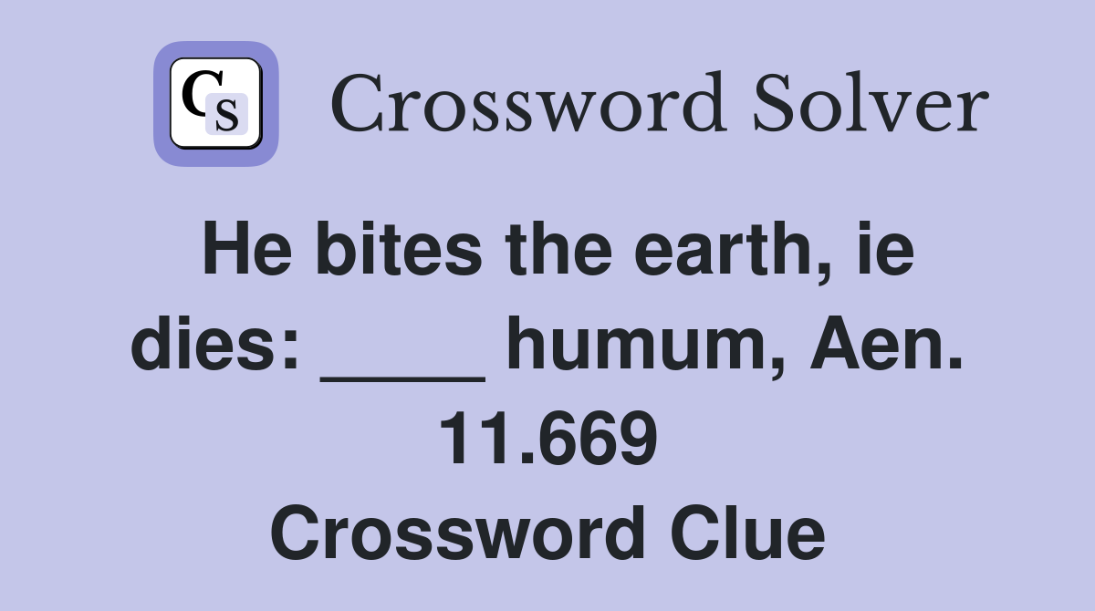 He bites the earth, ie dies: ____ humum, Aen. 11.669 Crossword Clue
