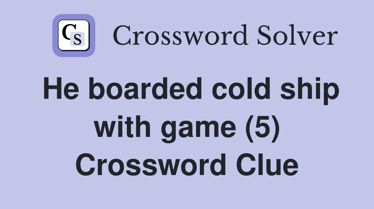 He boarded cold ship with game (5) Crossword Clue