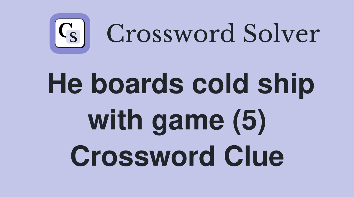 He boards cold ship with game (5) Crossword Clue