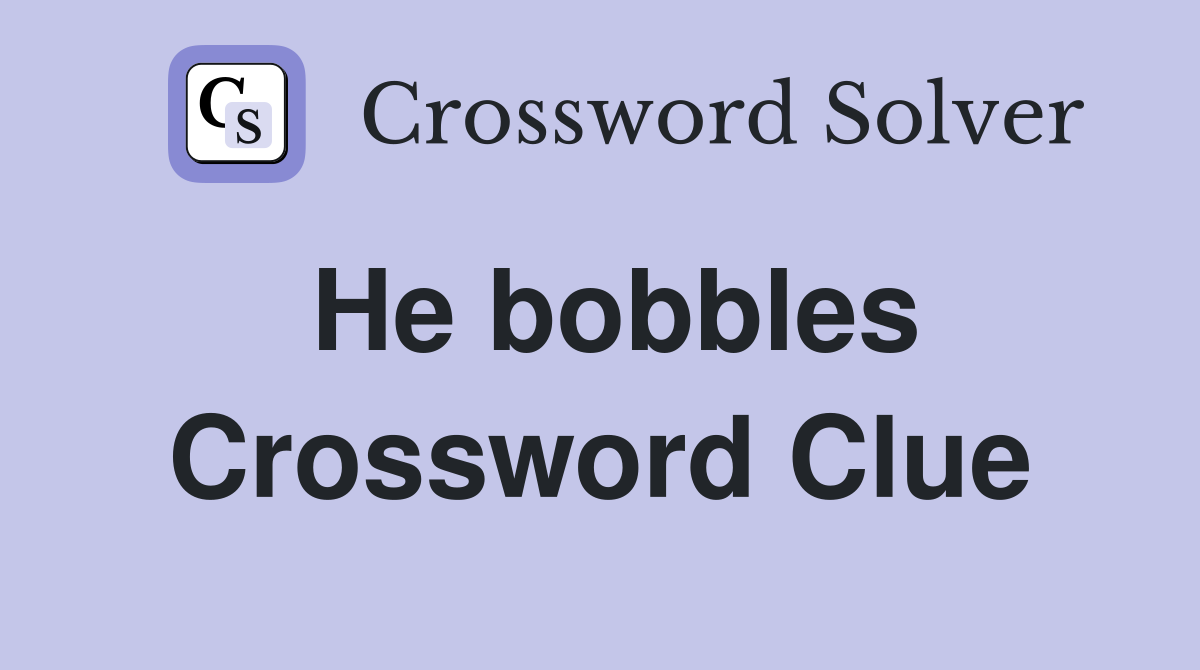 He bobbles Crossword Clue