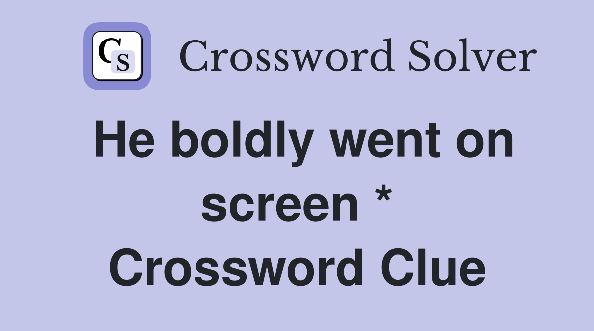 He boldly went on screen * Crossword Clue