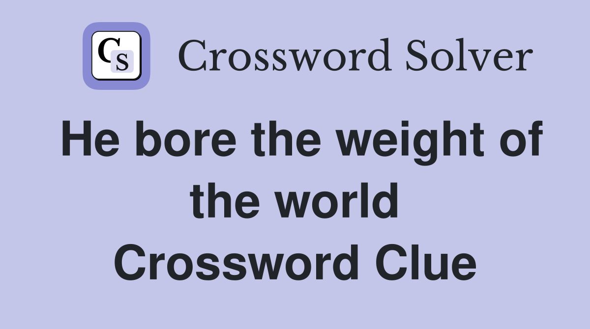 He bore the weight of the world Crossword Clue