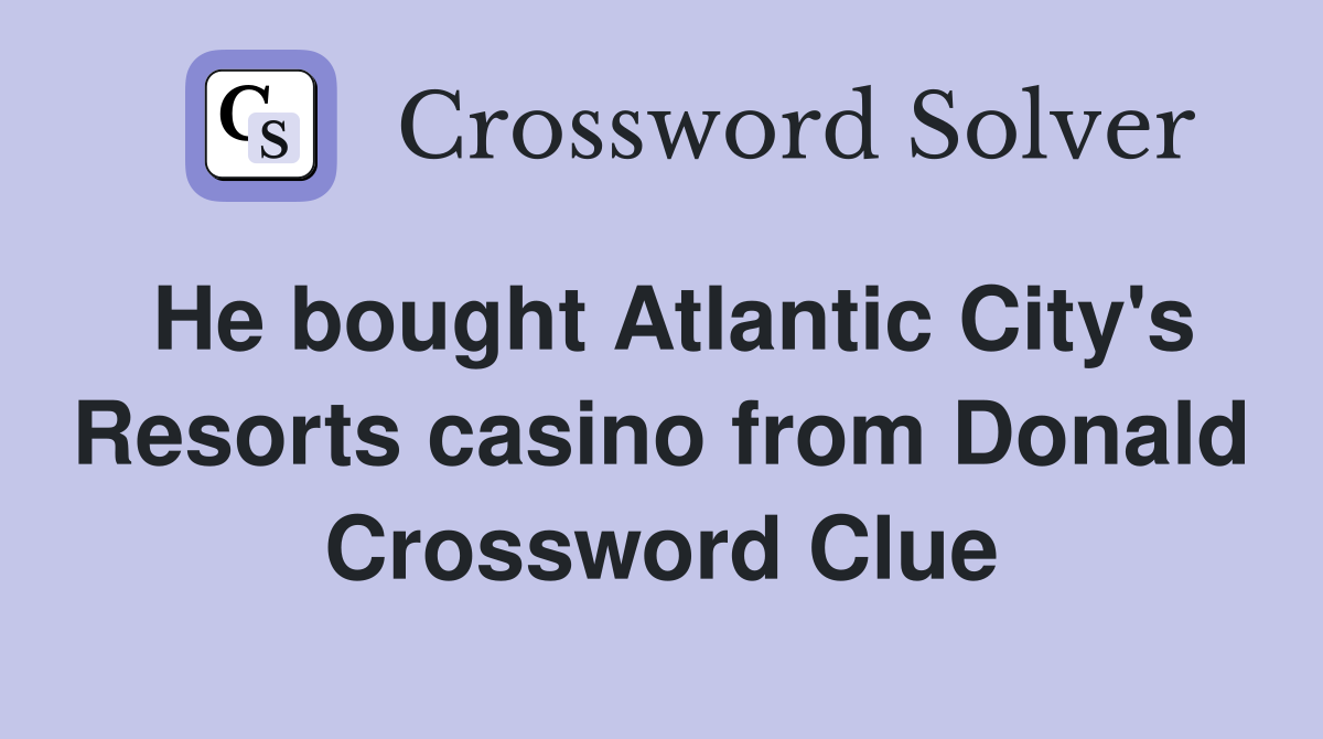 He bought Atlantic City's Resorts casino from Donald Crossword Clue