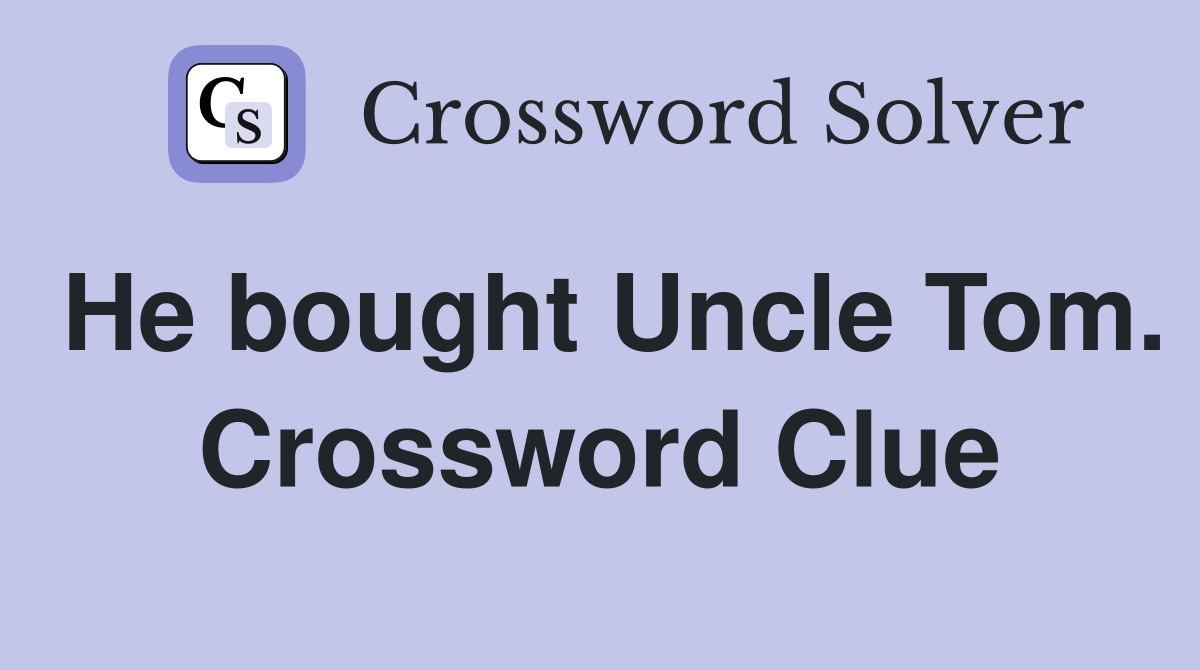 He bought Uncle Tom. Crossword Clue
