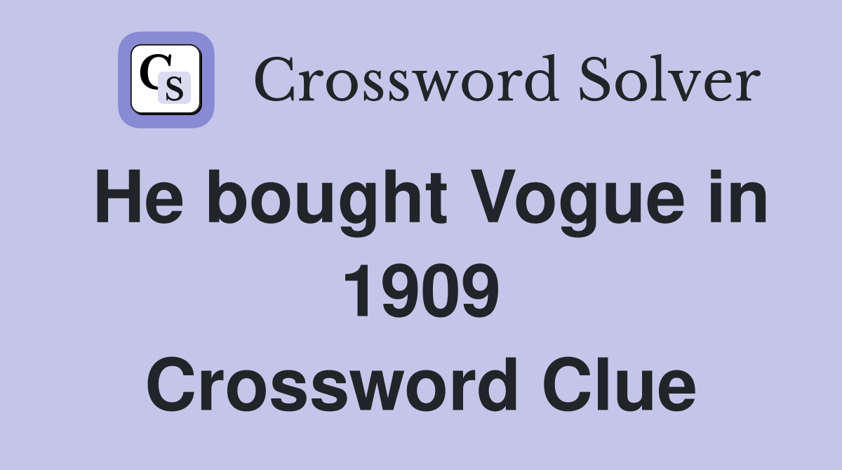 He bought Vogue in 1909 Crossword Clue