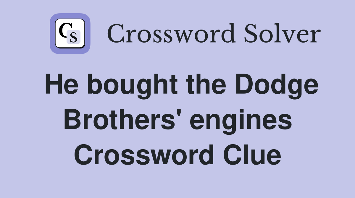He bought the Dodge Brothers' engines Crossword Clue