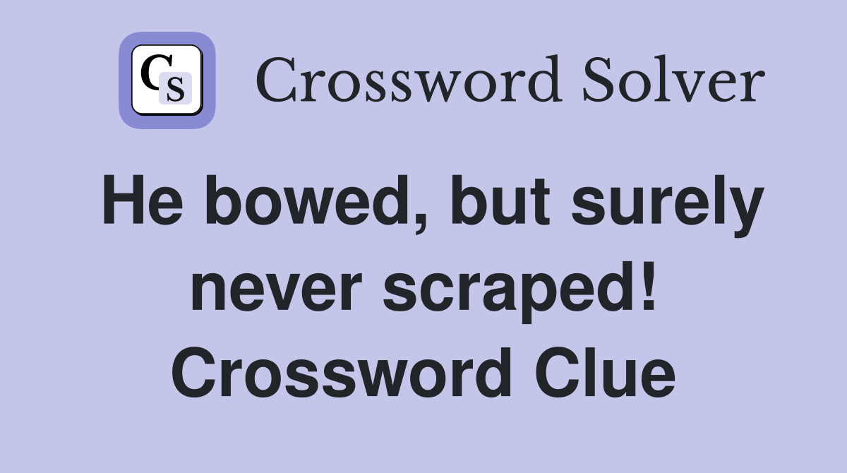He bowed, but surely never scraped! Crossword Clue