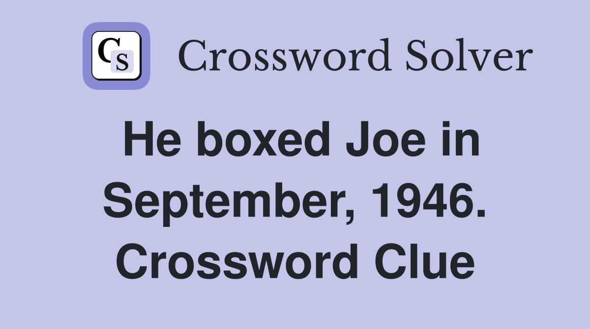 He boxed Joe in September, 1946. Crossword Clue