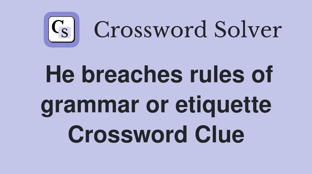 He breaches rules of grammar or etiquette Crossword Clue