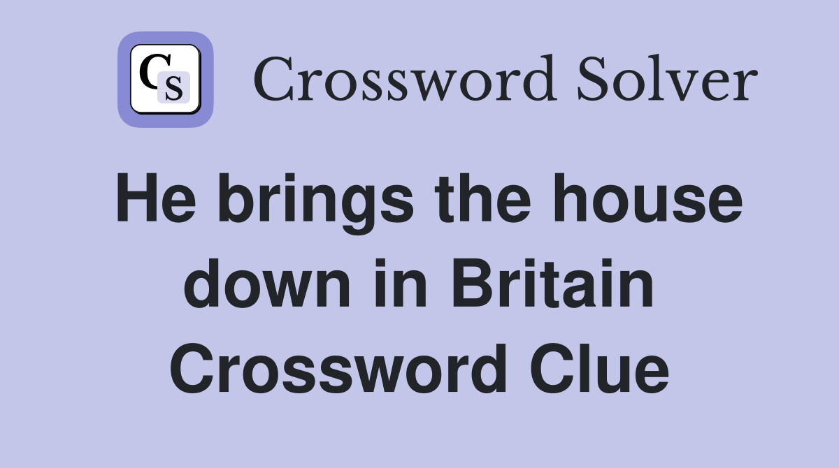 He brings the house down in Britain Crossword Clue
