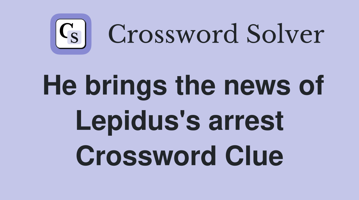 He brings the news of Lepidus's arrest Crossword Clue
