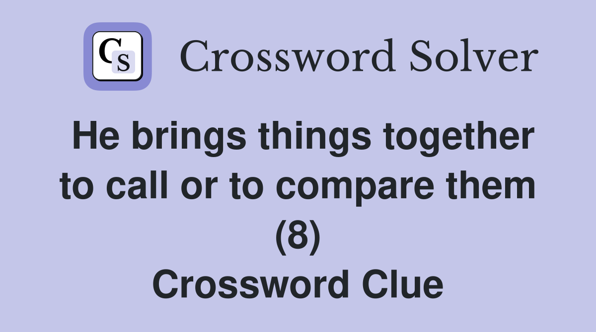 He brings things together to call or to compare them (8) Crossword Clue